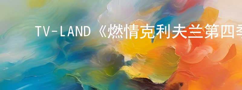 薄海涛的动漫综艺大全,TV-LAND《燃情克利夫兰第四季》迅雷下载/在线观看/百度云-都市/情感-美剧天堂